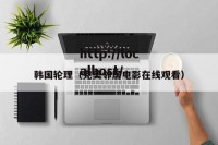 韩国轮理（完美邻居电影在线观看）